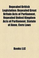Repealed British Legislation: Repealed G di Books Llc edito da Books LLC