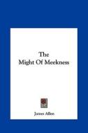 The Might of Meekness di James Allen edito da Kessinger Publishing