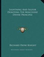 Lightning and Sulfur Denoting the Masculine Divine Principle di Richard Payne Knight edito da Kessinger Publishing