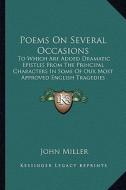 Poems on Several Occasions: To Which Are Added Dramatic Epistles from the Principal Charto Which Are Added Dramatic Epistles from the Principal Ch di John Miller edito da Kessinger Publishing