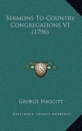Sermons to Country Congregations V1 (1796) di George Haggitt edito da Kessinger Publishing