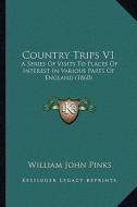 Country Trips V1: A Series of Visits to Places of Interest in Various Parts of England (1860) di William John Pinks edito da Kessinger Publishing