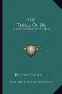The Three of Us: A Play in Four Acts (1916) di Rachel Crothers edito da Kessinger Publishing