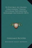 de Fontibus Ad Gelonis Syracusarum Tyranni Historiam Pertinentibus Eorumque Auctoriate (1873) di Guilelmus Richter edito da Kessinger Publishing