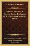 Sermons Preached in Toronto During the Session of the Wesleyan Conference (1870) di Wesleyan Methodist Church in Canada, William Morley Punshon, Gervase Smith edito da Kessinger Publishing