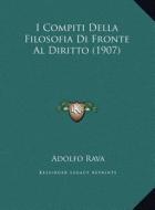 I Compiti Della Filosofia Di Fronte Al Diritto (1907) di Adolfo Rava edito da Kessinger Publishing
