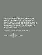The Asiatic Annual Register, Or, a View of the History of Hindustan, and of the Politics, Commerce and Literature of Asia Volume 7 di Lawrence Dundas Campbell edito da Rarebooksclub.com