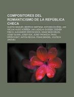 Compositores del Romanticismo de la República Checa di Fuente Wikipedia edito da Books LLC, Reference Series