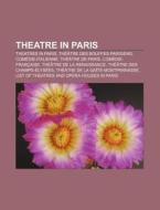 Theatre In Paris: Theatres In Paris, Th di Source Wikipedia edito da Books LLC, Wiki Series