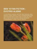 Ben 10 Fan Fiction - Evotrix Aliens: 10, di Source Wikia edito da Books LLC, Wiki Series