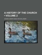 A History Of The Church (volume 2) di Johann Joseph Ignaz Von D. Llinger edito da General Books Llc