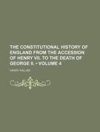 The Constitutional History Of England From The Accession Of Henry Vii. To The Death Of George Ii. (volume 4) di Henry Hallam edito da General Books Llc