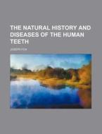 The Natural History And Diseases Of The Human Teeth di Joseph Fox edito da General Books Llc