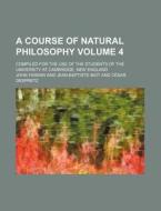 A Course of Natural Philosophy Volume 4; Compiled for the Use of the Students of the University at Cambridge, New England di John Farrar edito da Rarebooksclub.com