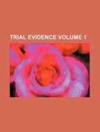Trial Evidence Volume 1 di Books Group edito da Rarebooksclub.com
