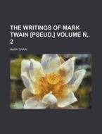 The Writings of Mark Twain [Pseud.] Volume N . 2 di Mark Twain edito da Rarebooksclub.com