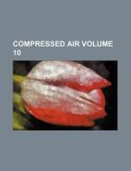 Compressed Air Volume 10 di Anonymous edito da Rarebooksclub.com