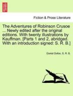 The Adventures Of Robinson Crusoe ... Newly Edited After The Original Editions. With Twenty Illustrations By Kauffman. [parts 1 And 2, Abridged. With  di Daniel Defoe, S R B edito da British Library, Historical Print Editions