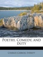 Poetry, Comedy, And Duty di Charles Carroll Everett edito da Nabu Press