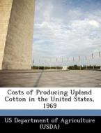 Costs Of Producing Upland Cotton In The United States, 1969 edito da Bibliogov