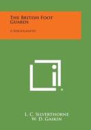 The British Foot Guards: A Bibliography di L. C. Silverthorne, W. D. Gaskin edito da Literary Licensing, LLC