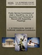 Public Service Commission Of Utah V. Wycoff Co, Inc. U.s. Supreme Court Transcript Of Record With Supporting Pleadings di C W Ferguson, Wayne C Durham, Additional Contributors edito da Gale Ecco, U.s. Supreme Court Records