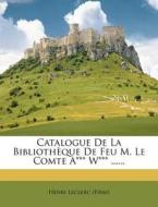 Catalogue de La Bibliotheque de Feu M. Le Comte A*** W*** ...... di Henri Leclerc (Firm) edito da Nabu Press