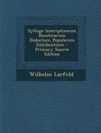Sylloge Inscriptionum Boeoticarum Dialectum Popularem Exhibentium di Wilhelm Larfeld edito da Nabu Press