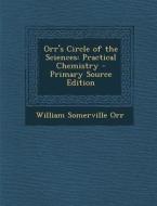 Orr's Circle of the Sciences: Practical Chemistry di William Somerville Orr edito da Nabu Press