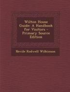 Wilton House Guide: A Handbook for Visitors di Nevile Rodwell Wilkinson edito da Nabu Press