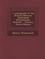 A Monograph of the British Palaeozoic Phyllopoda (Phyllocarida, Packard) di Henry Woodward edito da Nabu Press