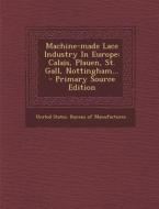 Machine-Made Lace Industry in Europe: Calais, Plauen, St. Gall, Nottingham... - Primary Source Edition edito da Nabu Press
