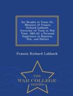 Six Decades In Texas di Francis Richard Lubbock edito da War College Series