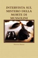 INTERVISTA SUL MISTERO DELLA MORTE DI MUSSOLINI di Maurizio Barozzi edito da Lulu.com