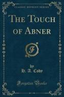 The Touch Of Abner (classic Reprint) di H a Cody edito da Forgotten Books