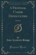 A Proposal Under Difficulties di John Kendrick Bangs edito da Forgotten Books