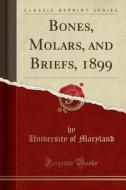 Bones, Molars, And Briefs, 1899 (classic Reprint) di University Of Maryland edito da Forgotten Books