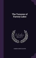 The Turnover Of Factory Labor di Sumner Huber Slichter edito da Palala Press
