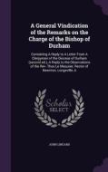 A General Vindication Of The Remarks On The Charge Of The Bishop Of Durham di John Lingard edito da Palala Press