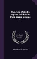The John Watts De Peyster Publication Fund Series, Volume 37 edito da Palala Press