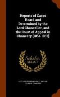 Reports Of Cases Heard And Determined By The Lord Chancellor, And The Court Of Appeal In Chancery [1851-1857] di Alexander Gordon edito da Arkose Press