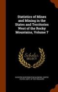 Statistics Of Mines And Mining In The States And Territories West Of The Rocky Mountains, Volume 7 di Rossiter Worthington Raymond edito da Arkose Press