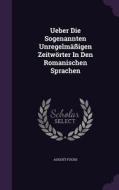 Ueber Die Sogenannten Unregelmassigen Zeitworter In Den Romanischen Sprachen di August Fuchs edito da Palala Press