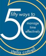50 Ways to Manage Time Effectively di Stella Cottrell edito da Macmillan Education