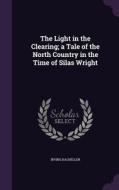 The Light In The Clearing; A Tale Of The North Country In The Time Of Silas Wright di Irving Bacheller edito da Palala Press