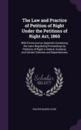 The Law And Practice Of Petition Of Right Under The Petitions Of Right Act, 1860 di Walter Baker Clode edito da Palala Press