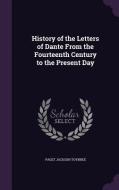 History Of The Letters Of Dante From The Fourteenth Century To The Present Day di Paget Jackson Toynbee edito da Palala Press