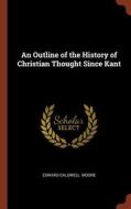 An Outline of the History of Christian Thought Since Kant di Edward Caldwell Moore edito da CHIZINE PUBN