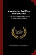 Anaesthetics and Their Administration: A Text-Book for Medical and Dental Practitioners and Students edito da CHIZINE PUBN