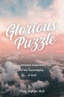 Glorious Puzzle: A Personal Experience of the Sovereignty of God di Mary Auch edito da ELM HILL BOOKS